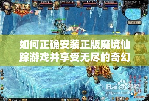 如何正确安装正版魔境仙踪游戏并享受无尽的奇幻冒险