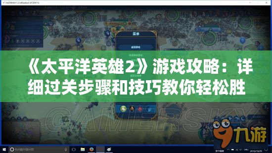 《太平洋英雄2》游戏攻略：详细过关步骤和技巧教你轻松胜利