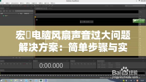 宏碁电脑风扇声音过大问题解决方案：简单步骤与实用技巧分享