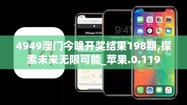 4949澳门今晚开奖结果198期,探索未来无限可能_苹果.0.119