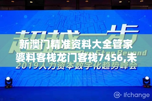 新澳门精准资料大全管家婆料客栈龙门客栈7456,未来趋势解释落实_经典版.7.101