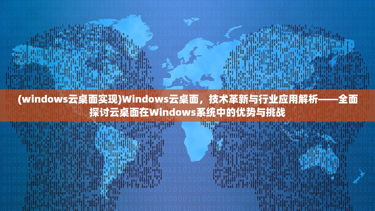 (windows云桌面实现)Windows云桌面，技术革新与行业应用解析——全面探讨云桌面在Windows系统中的优势与挑战