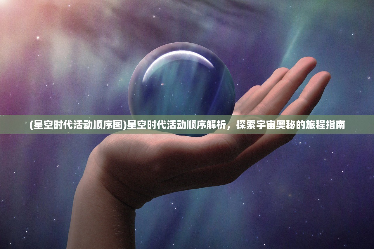 (星空时代活动顺序图)星空时代活动顺序解析，探索宇宙奥秘的旅程指南