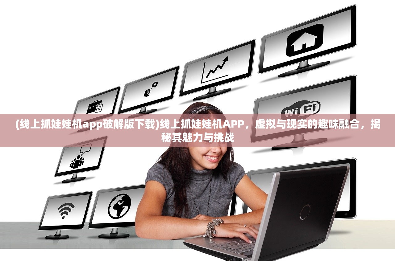 (线上抓娃娃机app破解版下载)线上抓娃娃机APP，虚拟与现实的趣味融合，揭秘其魅力与挑战