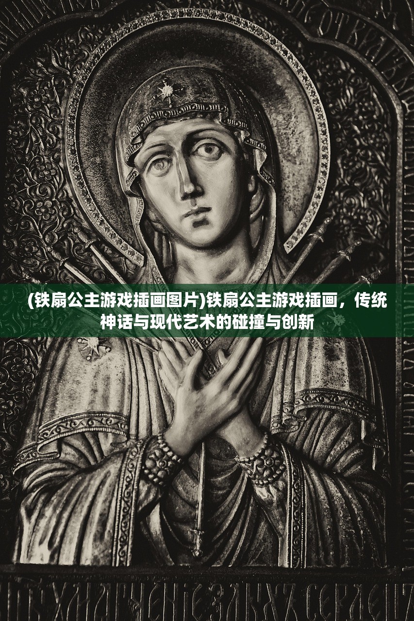 (铁扇公主游戏插画图片)铁扇公主游戏插画，传统神话与现代艺术的碰撞与创新