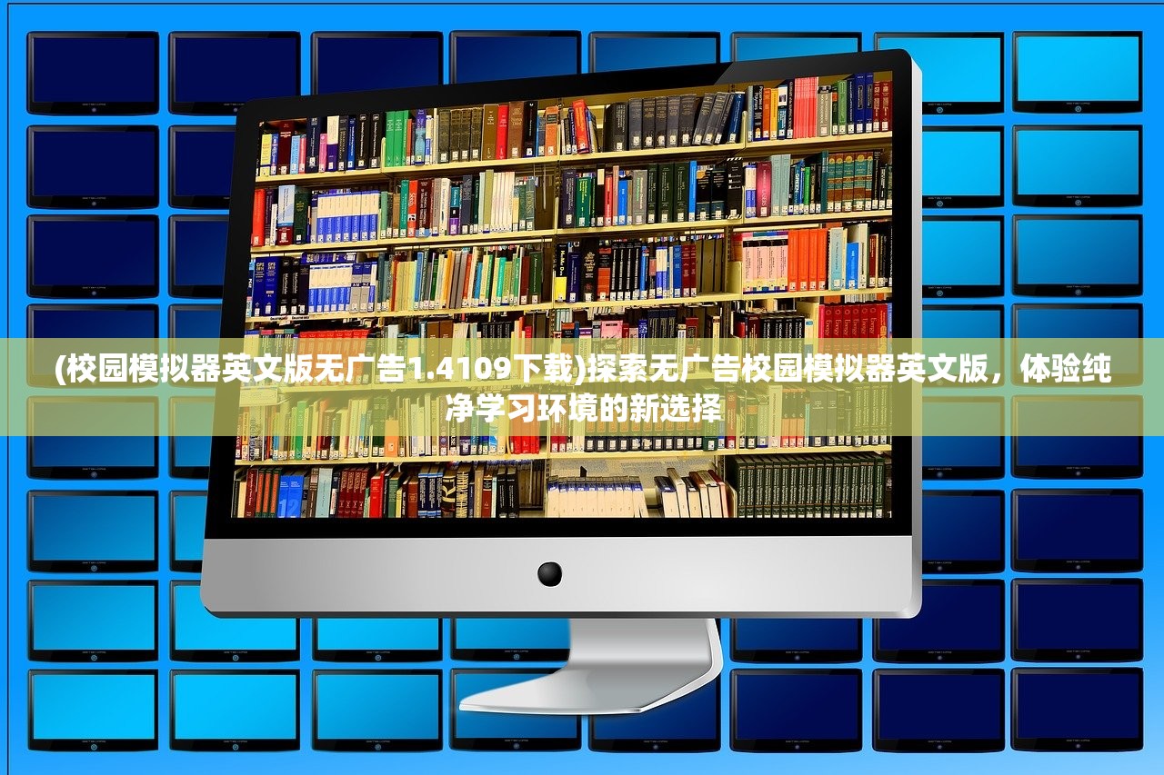 (校园模拟器英文版无广告1.4109下载)探索无广告校园模拟器英文版，体验纯净学习环境的新选择