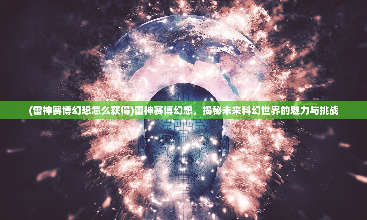 (雷神赛博幻想怎么获得)雷神赛博幻想，揭秘未来科幻世界的魅力与挑战