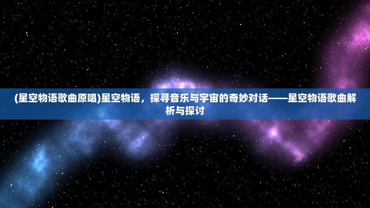 (星空物语歌曲原唱)星空物语，探寻音乐与宇宙的奇妙对话——星空物语歌曲解析与探讨