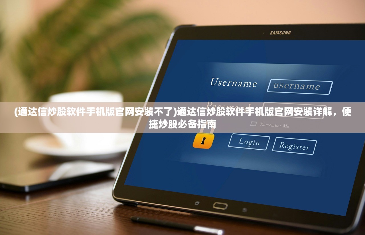 (通达信炒股软件手机版官网安装不了)通达信炒股软件手机版官网安装详解，便捷炒股必备指南