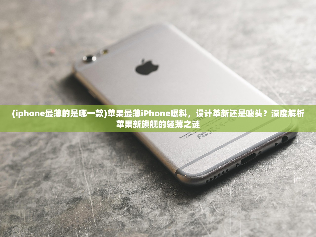 (iphone最薄的是哪一款)苹果最薄iPhone曝料，设计革新还是噱头？深度解析苹果新旗舰的轻薄之谜