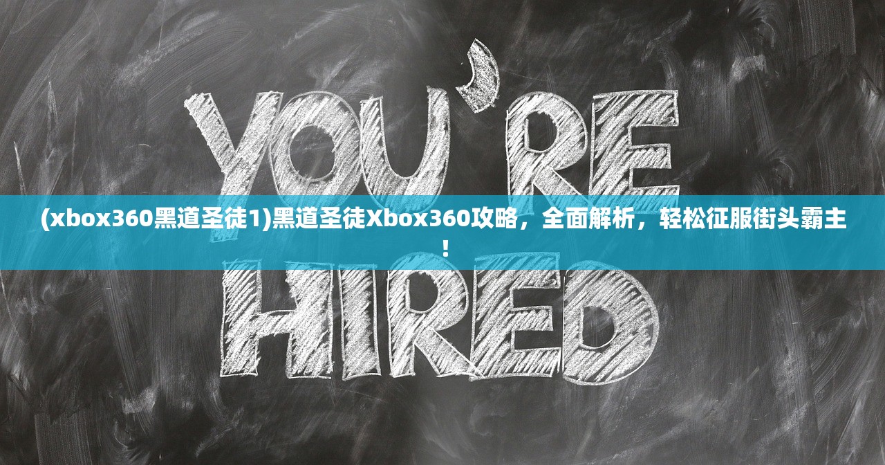 (xbox360黑道圣徒1)黑道圣徒Xbox360攻略，全面解析，轻松征服街头霸主！