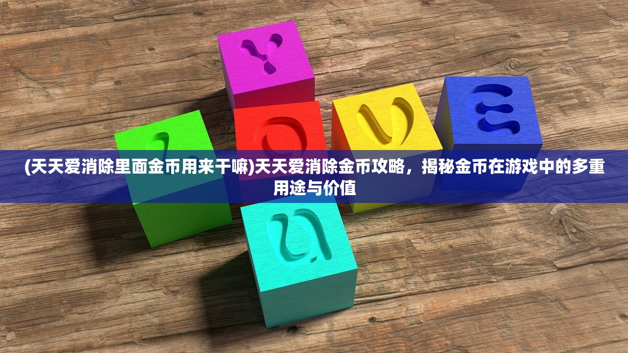 (天天爱消除里面金币用来干嘛)天天爱消除金币攻略，揭秘金币在游戏中的多重用途与价值