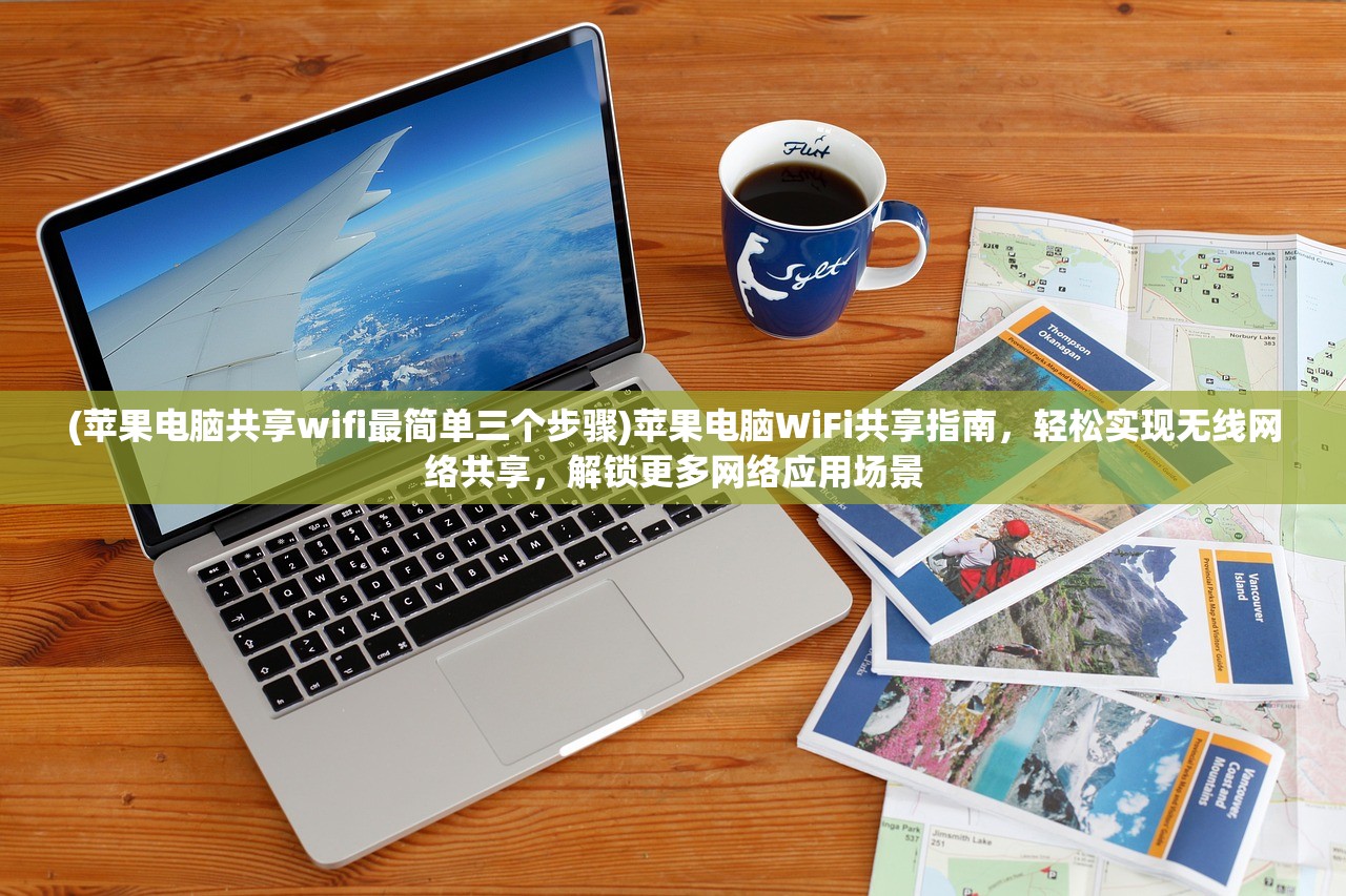 (苹果电脑共享wifi最简单三个步骤)苹果电脑WiFi共享指南，轻松实现无线网络共享，解锁更多网络应用场景