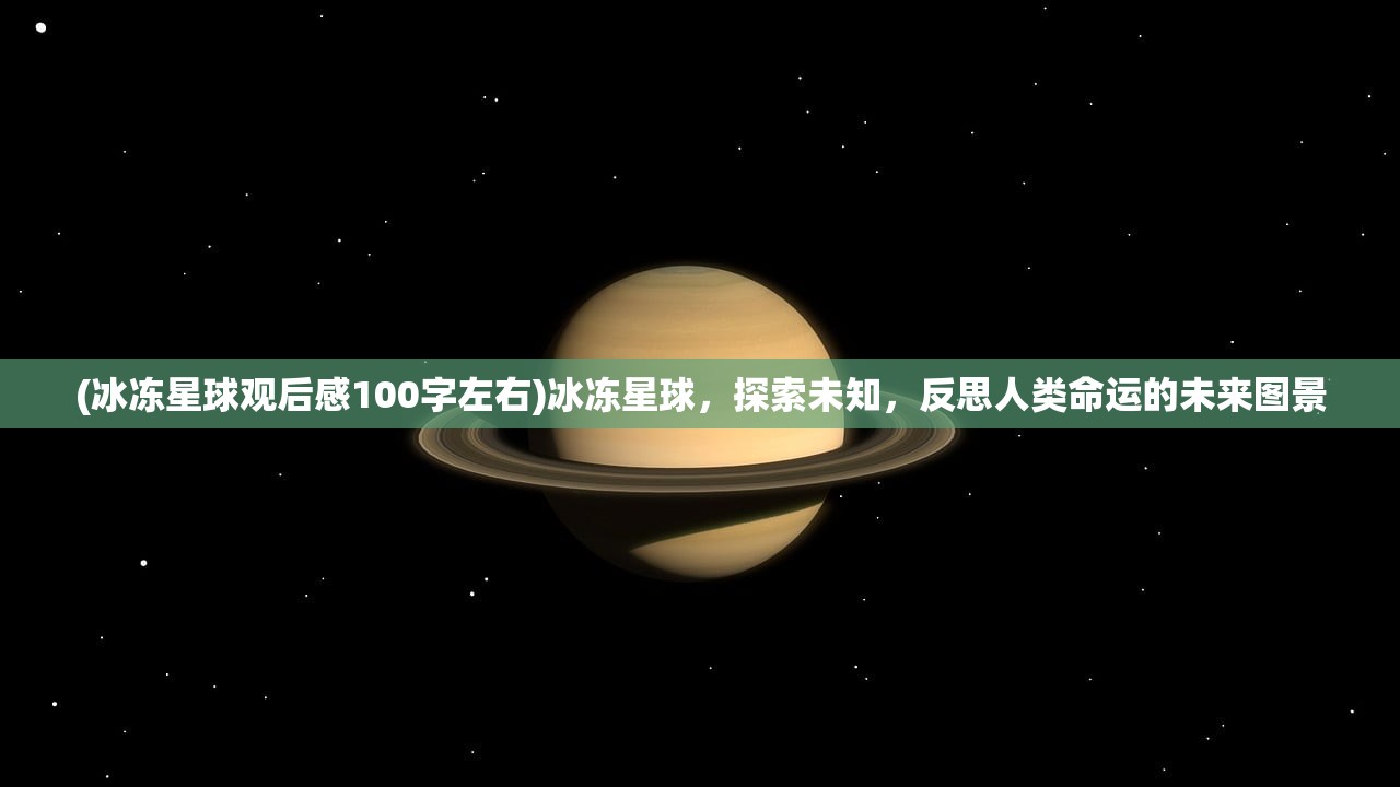 (冰冻星球观后感100字左右)冰冻星球，探索未知，反思人类命运的未来图景