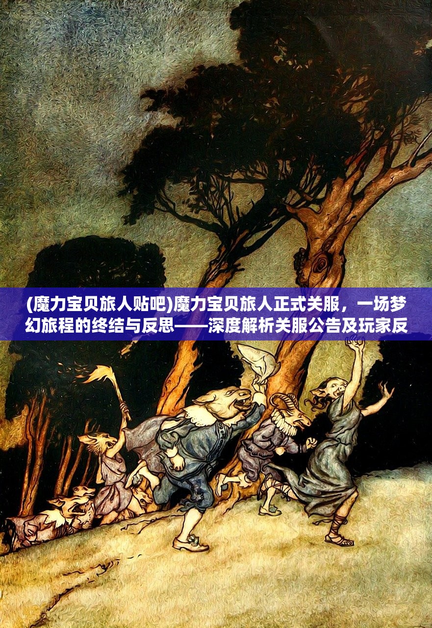 (魔力宝贝旅人贴吧)魔力宝贝旅人正式关服，一场梦幻旅程的终结与反思——深度解析关服公告及玩家反响